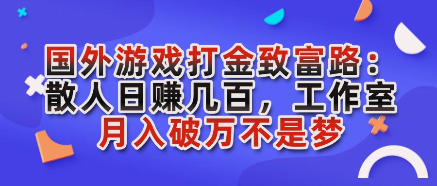 国外游戏打金致富路:散人日赚几百,工作室月入破万不是梦