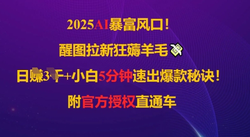 2025 AI 风口!醒图拉新狂薅羊毛,小白 5 分钟速出爆款秘诀!附官方授权直通车
