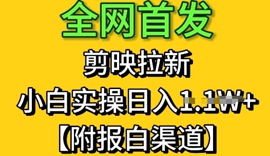全网首发：剪映拉新，小白实操单日收益1k+【附报白渠道】